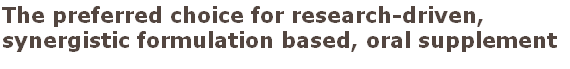 The preferred choice for research-driven, synergistic formulation based, oral supplement
